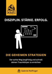 Disziplin. Stärke. Erfolg.: Die geheimen Strategien. Der echte Weg langfristig und schnell deinen Traumkörper zu erreichen