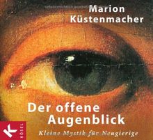 Der offene Augenblick: Kleine Mystik für Neugierige