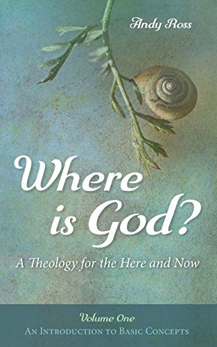 Where is God?: A Theology for the Here and Now, Volume One: An Introduction to Basic Concepts