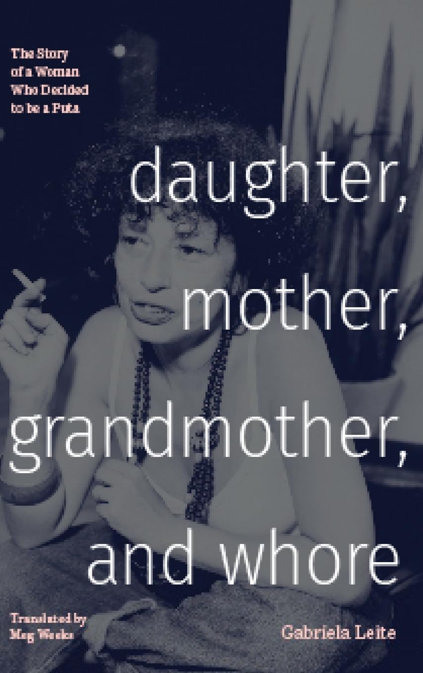Daughter, Mother, Grandmother, and Whore: The Story of a Woman Who Decided to be a Puta (Latin America in Translation)