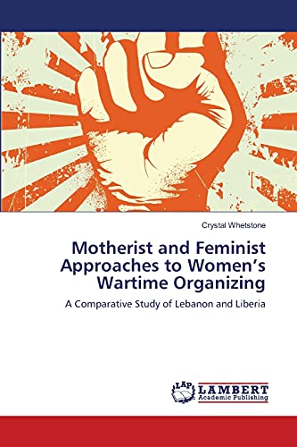 Motherist and Feminist Approaches to Women’s Wartime Organizing: A Comparative Study of Lebanon and Liberia