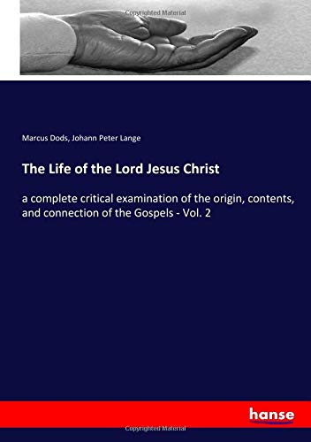 The Life of the Lord Jesus Christ: a complete critical examination of the origin, contents, and connection of the Gospels - Vol. 2