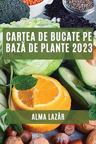 Cartea de Bucate pe baz¿ de Plante 2023: Cele mai Bune Re¿ete pe Baz¿ de Plante