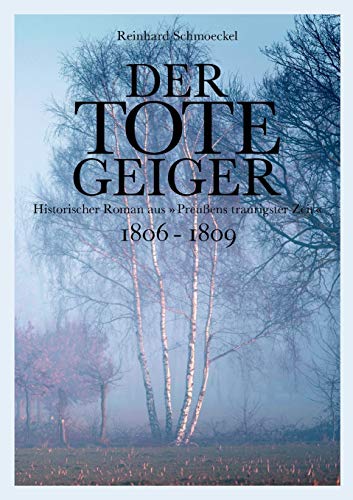 Der tote Geiger: historischer Roman aus Preußens traurigster Zeit 1806 - 1809