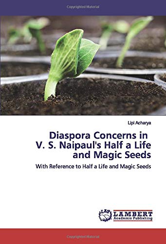Diaspora Concerns in V. S. Naipaul's Half a Life and Magic Seeds: With Reference to Half a Life and Magic Seeds