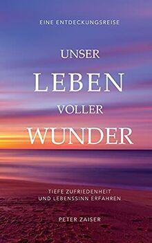 Unser Leben voller Wunder: Tiefe Zufriedenheit und Lebenssinn erfahren