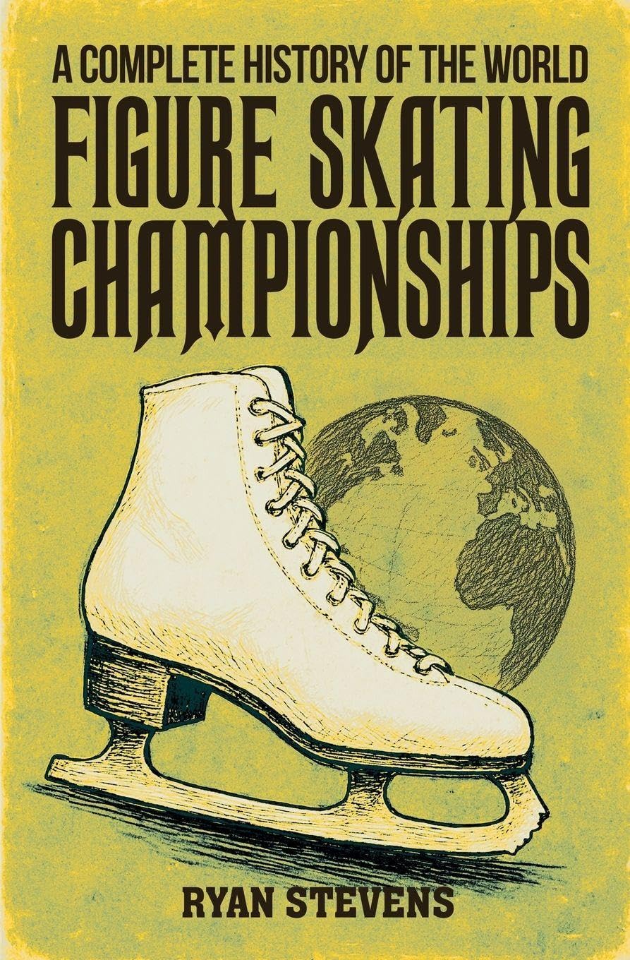 Ryan Stevens A Complete History Of The World Figure Skating Championships