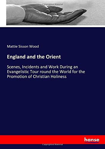 England and the Orient: Scenes, Incidents and Work During an Evangelistic Tour round the World for the Promotion of Christian Holiness