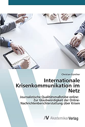 Internationale Krisenkommunikation im Netz: Journalistische Qualitätsmaßstäbe online: Zur Glaubwürdigkeit der Online-Nachrichtenberichterstattung über Krisen