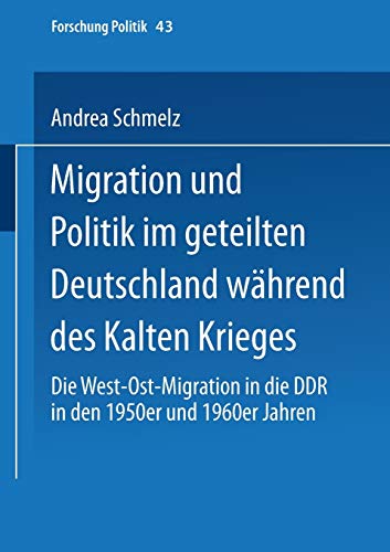 Migration Und Politik Im Geteilten Deutschland Wahrend Des Kalten Krieges: Die West-Ost-Migration in Die Ddr in Den 1950er Und 1960er Jahren ... (Forschung Politik, 43, Band 43)
