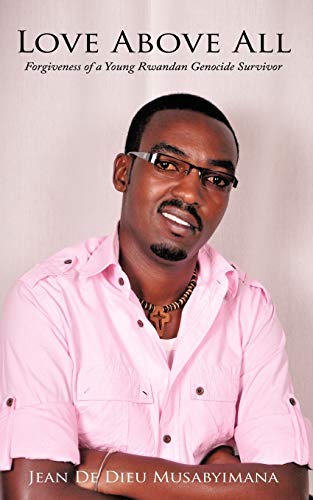 Love Above All: Forgiveness Of A Young Rwandan Genocide Survivor