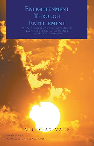 Enlightenment through Entitlement: The Root Cause of All Stress, Guilt, Anxiety, Depression and Conflict in Mankind and The Newer Testament