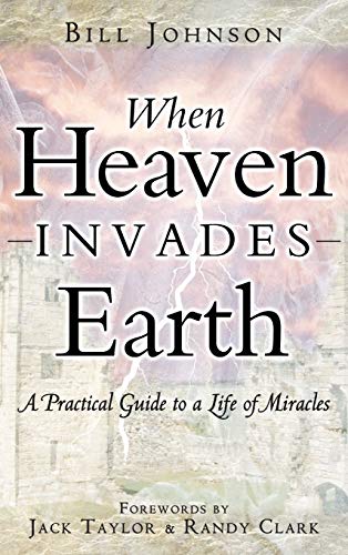 Bill Johnson When Heaven Invades Earth