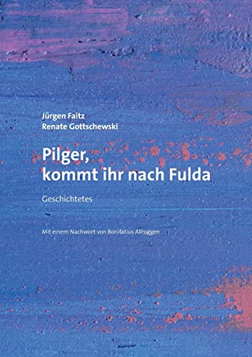 Pilger, kommt ihr nach Fulda: Geschichtetes. Mit einem Nachwort von Bonifatius Allroggen