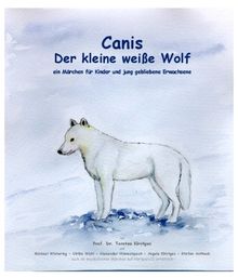 Canis - der kleine weiße Wolf - das Buch . ein Märchen für Kinder und jung gebliebene Erwachsene