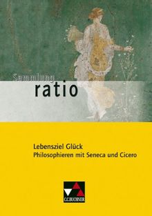 Sammlung ratio: Lebensziel Glück. Philosophieren mit Seneca und Cicero. Gesamtschule. Gymnasium. Sekundarstufe 1: Texte von Seneca und Cicero: 5