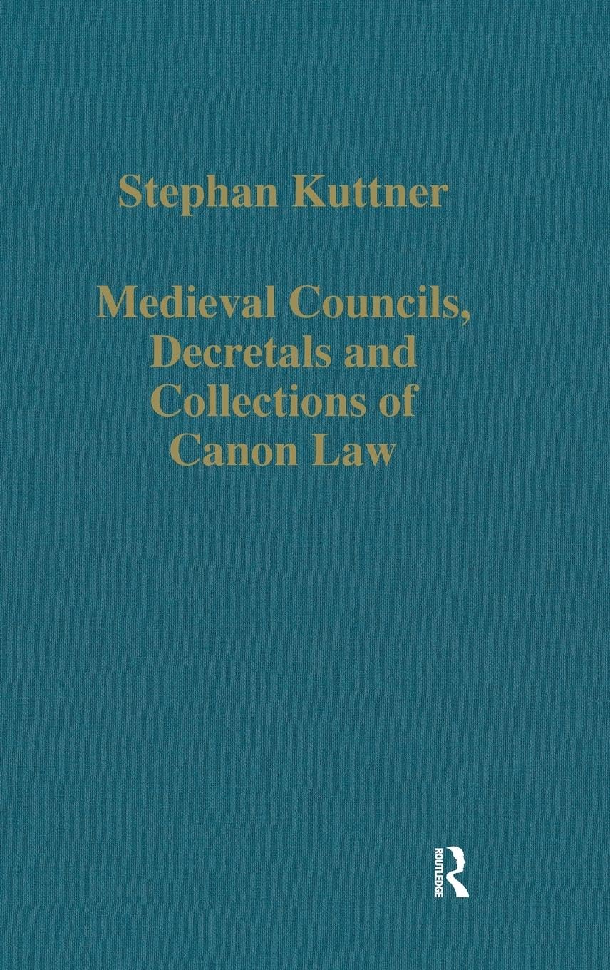 Stephan Kuttner Medieval Councils, Decretals And Collections Of Canon Law (Variorum Collected Studies)