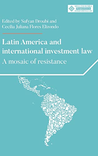 Latin America and international investment law: A mosaic of resistance (Melland Schill Perspectives on International Law)