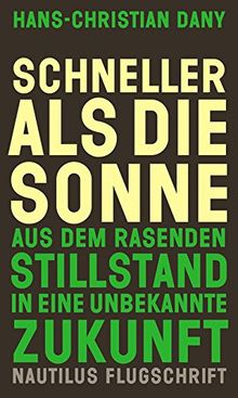 Schneller als die Sonne: Aus dem rasenden Stillstand in eine unbekannte Zukunft (Flugschrift)