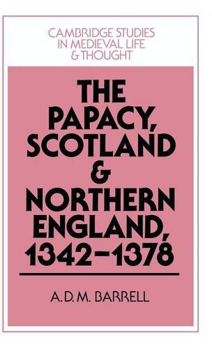 The Papacy, Scotland and Northern England, 1342–1378 (Cambridge Studies in Medieval Life and Thought: Fourth Series, Band 30)