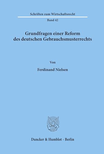 Grundfragen einer Reform des deutschen Gebrauchsmusterrechts. (Schriften zum Wirtschaftsrecht, Band 42)