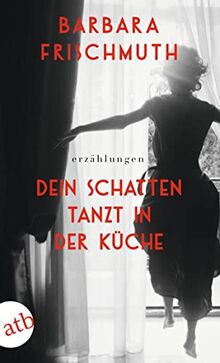 Dein Schatten tanzt in der Küche: Erzählungen