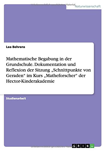 Mathematische Begabung in der Grundschule. Dokumentation und Reflexion der Sitzung Schnittpunkte von Geraden im Kurs Matheforscher der Hector-Kinderakademie