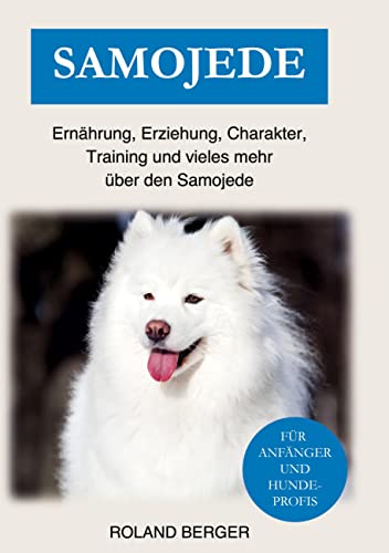 Samojede: Ernährung, Erziehung, Charakter, Training und vieles mehr über den Samojede