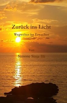 Zurueck ins Licht - Wegweiser ins Erwachen: Wegweiser ins Erwachen, Einfach erklaert worum es im Leben geht, Antwort auf JEDE Frage, Erfolg, Glueck, ... Finde DEINEN Weg, Medium, Simone Sinja