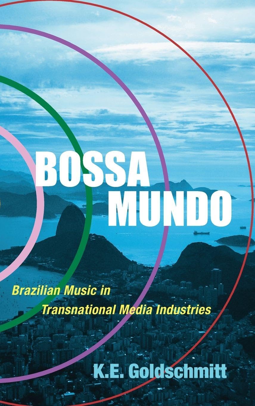 Bossa Mundo: Brazilian Music in Transnational Media Industries (Currents in Latin American & Iberian Music)