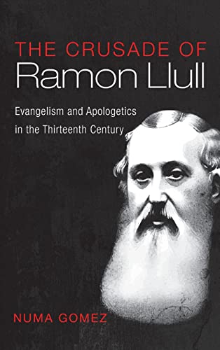 The Crusade of Ramon Llull: Evangelism and Apologetics in the Thirteenth Century