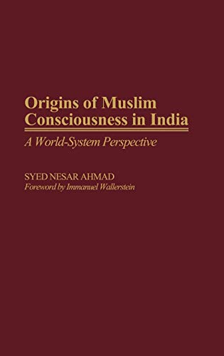 Origins of Muslim Consciousness in India: A World-System Perspective (Contributions to the Study of World History)