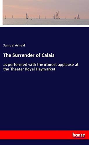 The Surrender of Calais: as performed with the utmost applause at the Theater Royal Haymarket