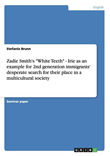 Zadie Smith's White Teeth - Irie as an example for 2nd generation immigrants' desperate search for their place in a multicultural society