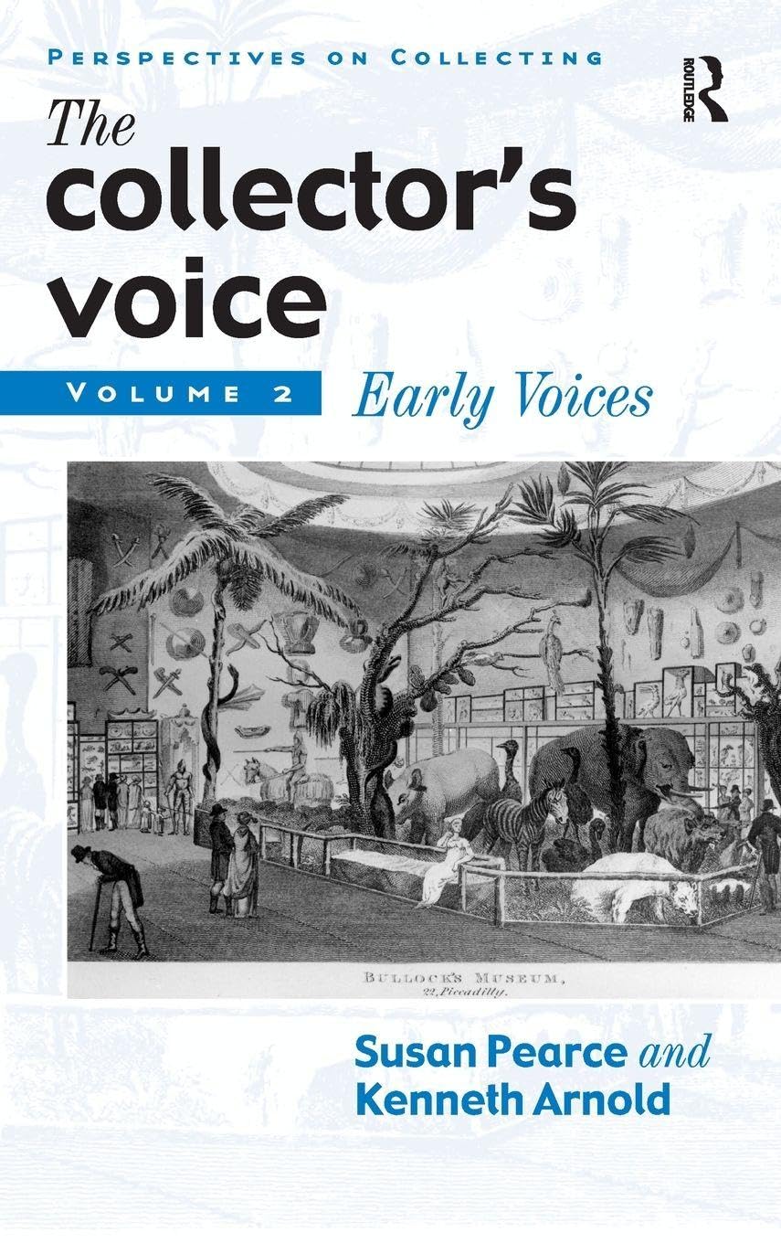 The Collector's Voice: Critical Readings in the Practice of Collecting: Volume 2: Early Voices (Perspectives on Collecting, Band 2)