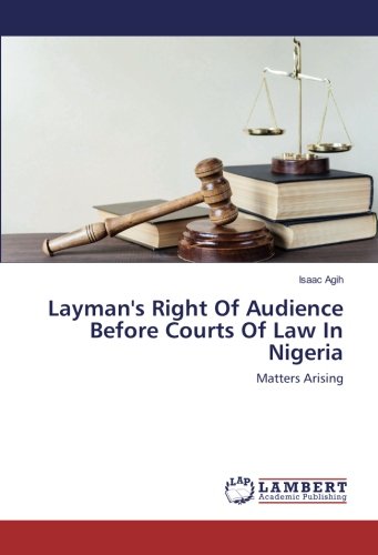 Layman's Right Of Audience Before Courts Of Law In Nigeria: Matters Arising