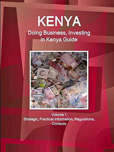 Kenya: Doing Business, Investing in Kenya Guide Volume 1 Strategic, Practical Information, Regulations, Contacts (World Business and Investment Library)