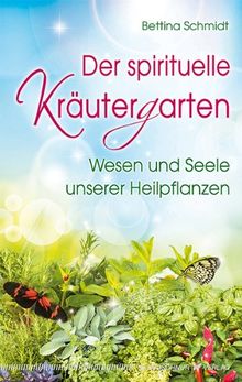 Der spirituelle Kräutergarten: Wesen und Seele unserer Heilpflanzen