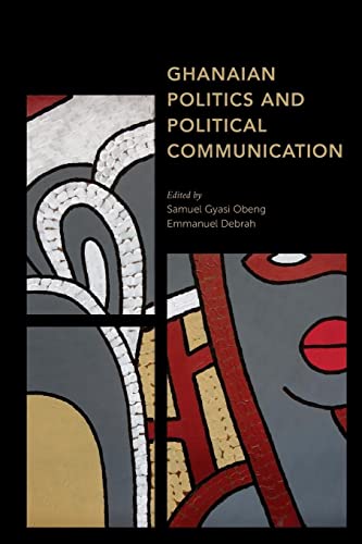 Ghanaian Politics and Political Communication (Africa: Past, Present & Prospects)