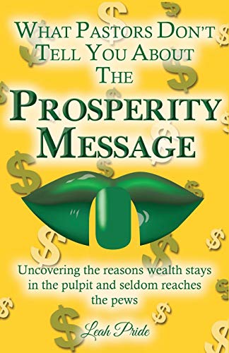 What Pastors Don't Tell You About the Prosperity Message: Uncovering the reasons wealth stays in the pulpit and seldom reaches the pews!