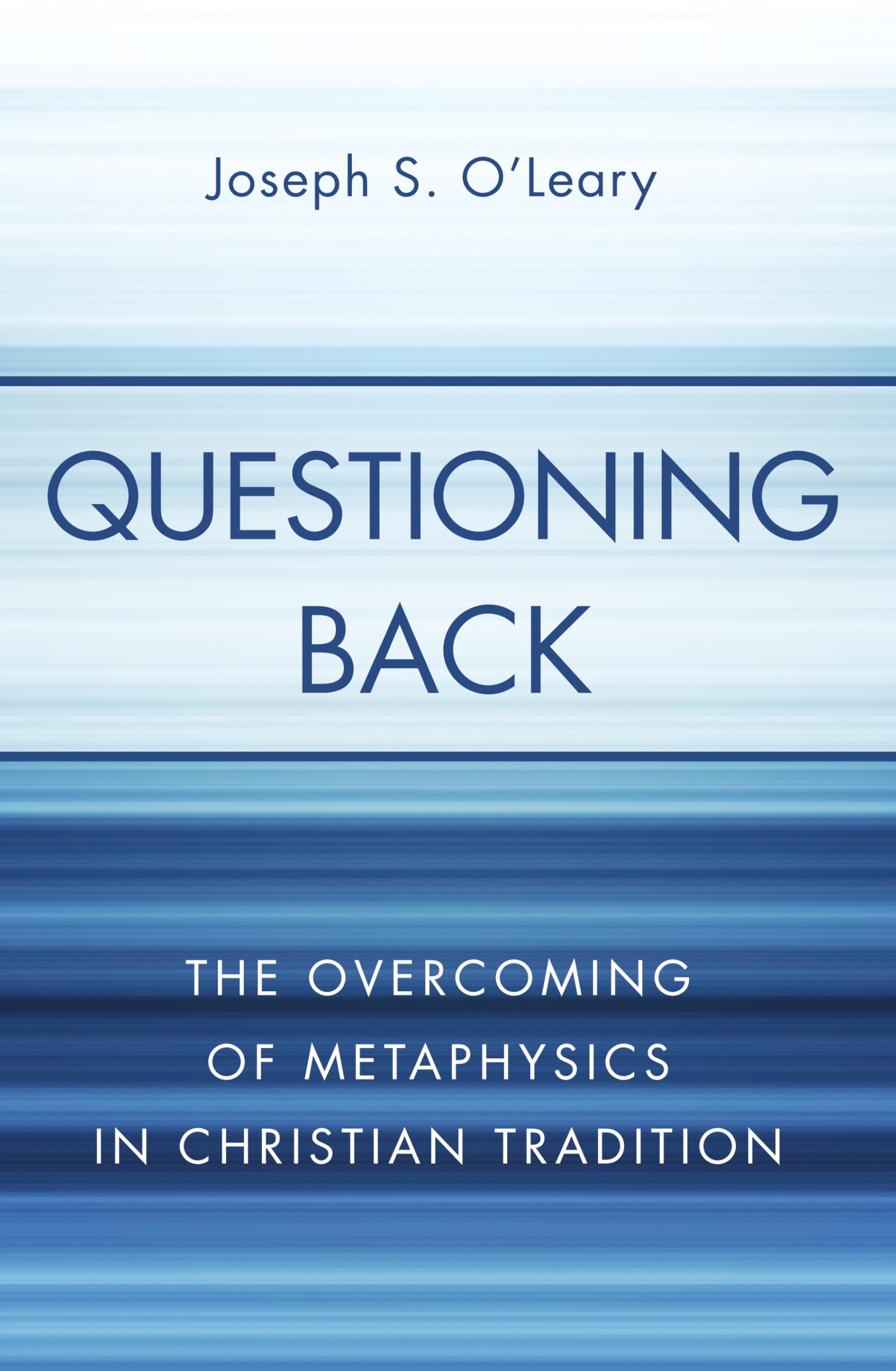 Questioning Back: The Overcoming of Metaphysics in Christian Tradition