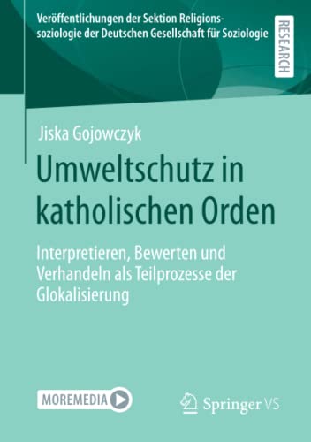 Umweltschutz in katholischen Orden: Interpretieren, Bewerten und Verhandeln als Teilprozesse der Glokalisierung (Veröffentlichungen der Sektion ... der Deutschen Gesellschaft für Soziologie)