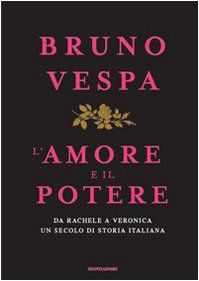 L'amore e il potere. Da Rachele a Veronica, un secolo di storia italiana