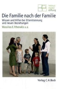 Die Familie nach der Familie: Wissen und Hilfen bei Elterntrennung und neuen Beziehungen