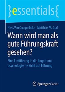Wann wird man als gute Führungskraft gesehen?: Eine Einführung in die kognitionspsychologische Sicht auf Führung (essentials)