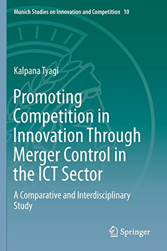Promoting Competition in Innovation Through Merger Control in the ICT Sector: A Comparative and Interdisciplinary Study (Munich Studies on Innovation and Competition, Band 10)