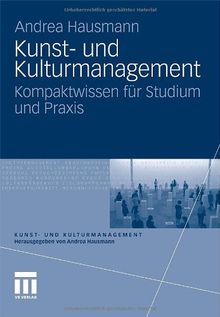 Kunst- und Kulturmanagement: Kompaktwissen für Studium und Praxis