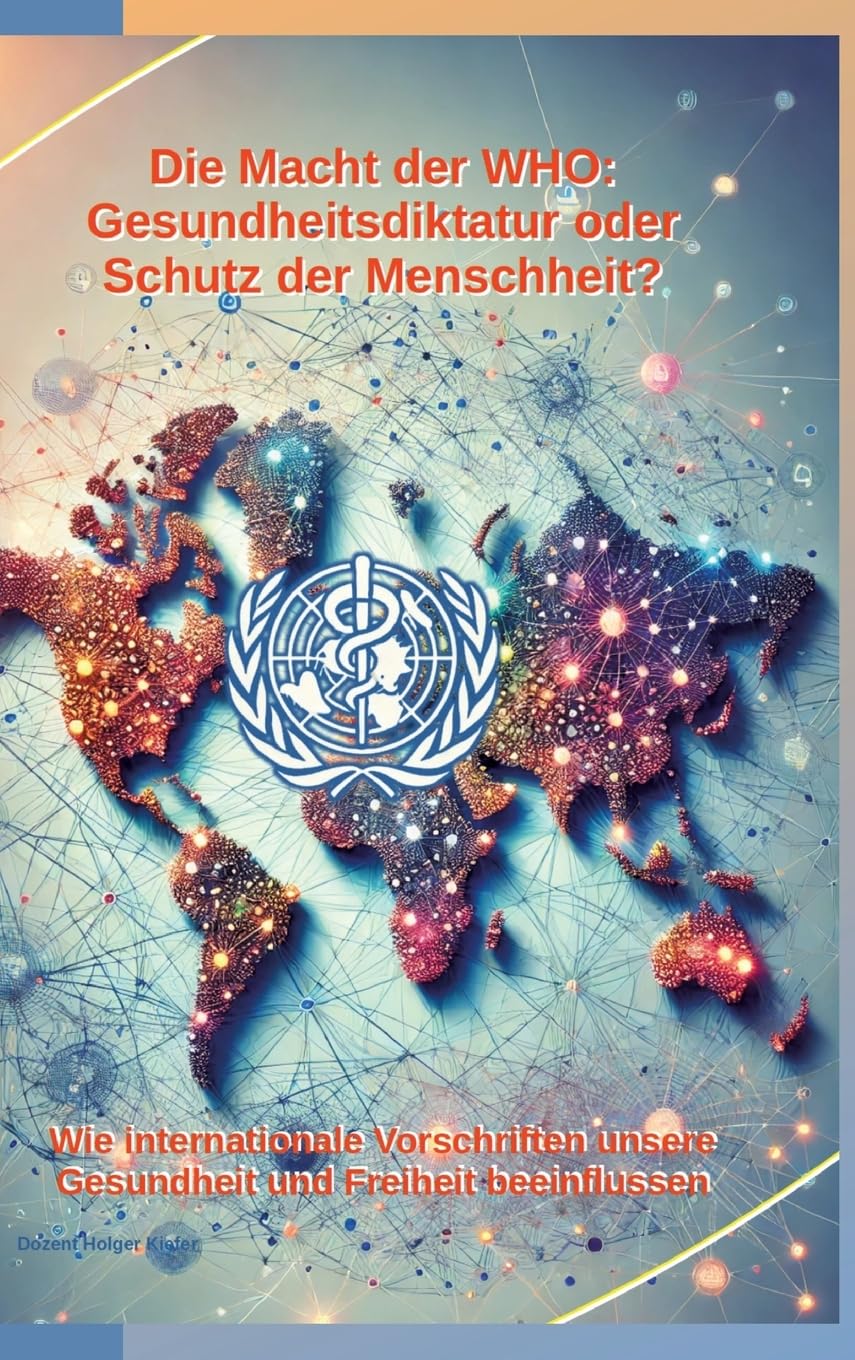 Die Macht der WHO: Gesundheitsdiktatur oder Schutz der Menschheit?: Wie internationale Vorschriften unsere Gesundheit und Freiheit beeinflussen