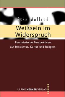 Weisssein im Widerspruch: Feministische Perspektiven auf Rassismus, Kultur  und Religion