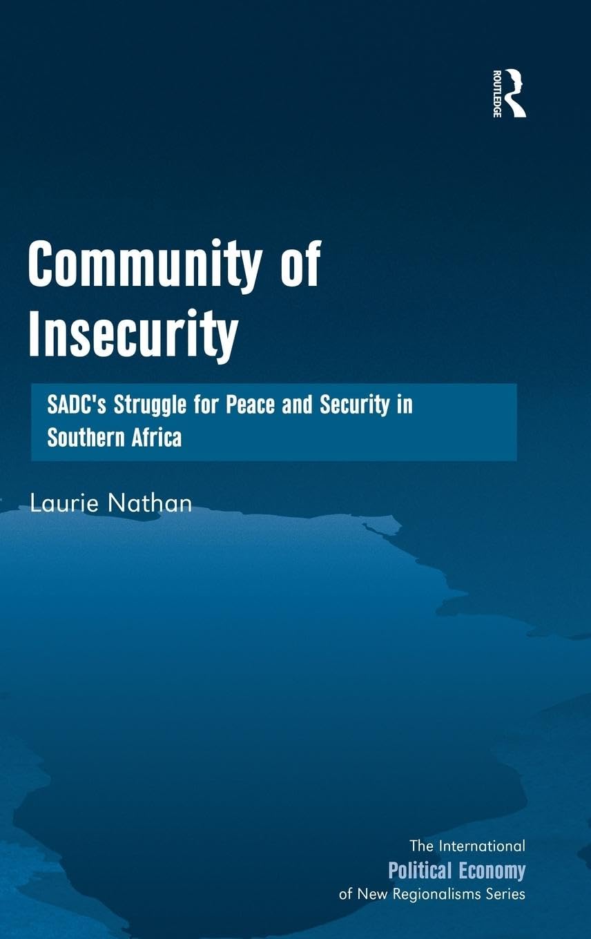 Community of Insecurity: SADC's Struggle for Peace and Security in Southern Africa (The International Political Economy of New Regionalisms)